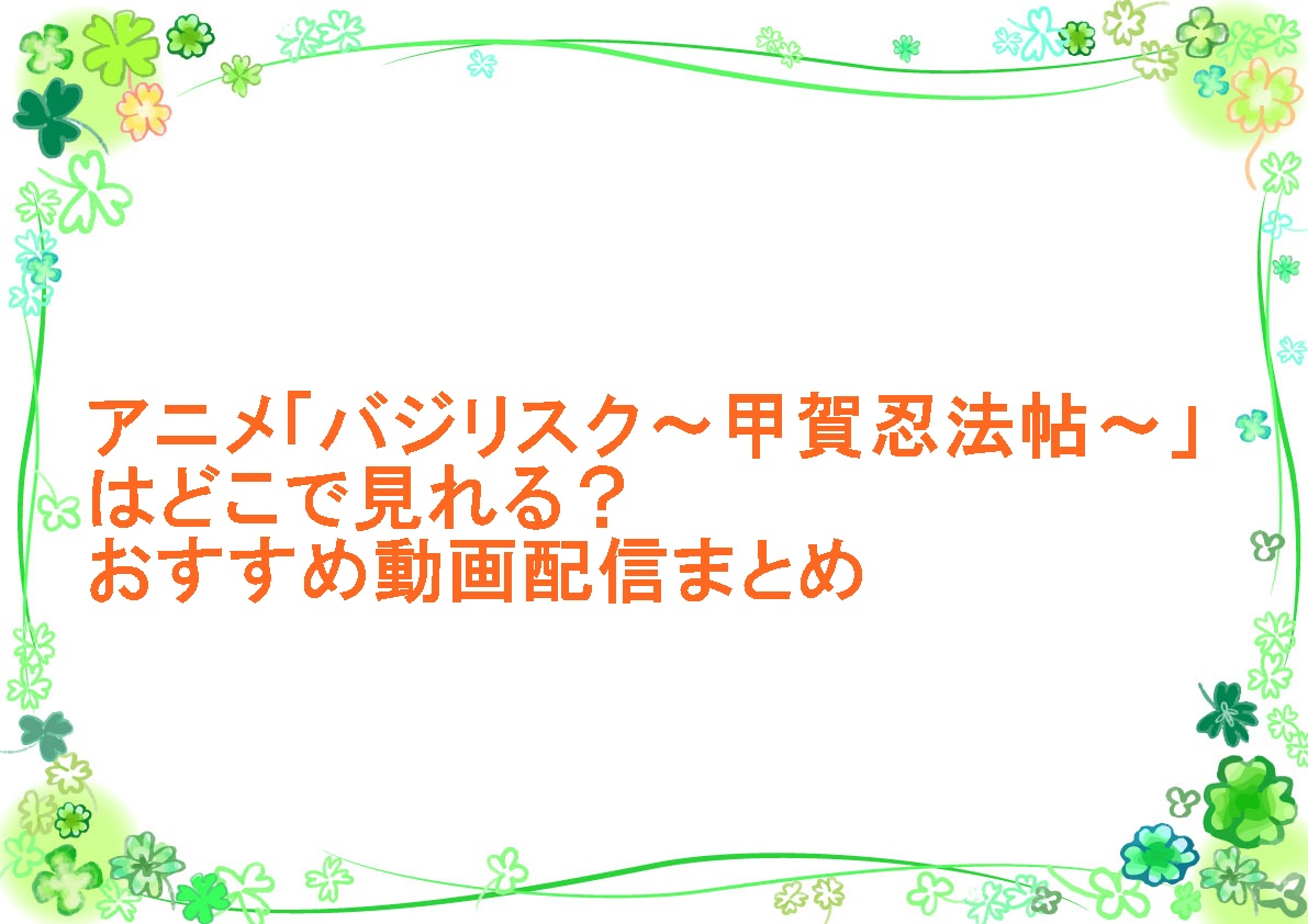 アニメ「バジリスク～甲賀忍法帖～」はどこで見れる？おすすめ動画配信まとめ
