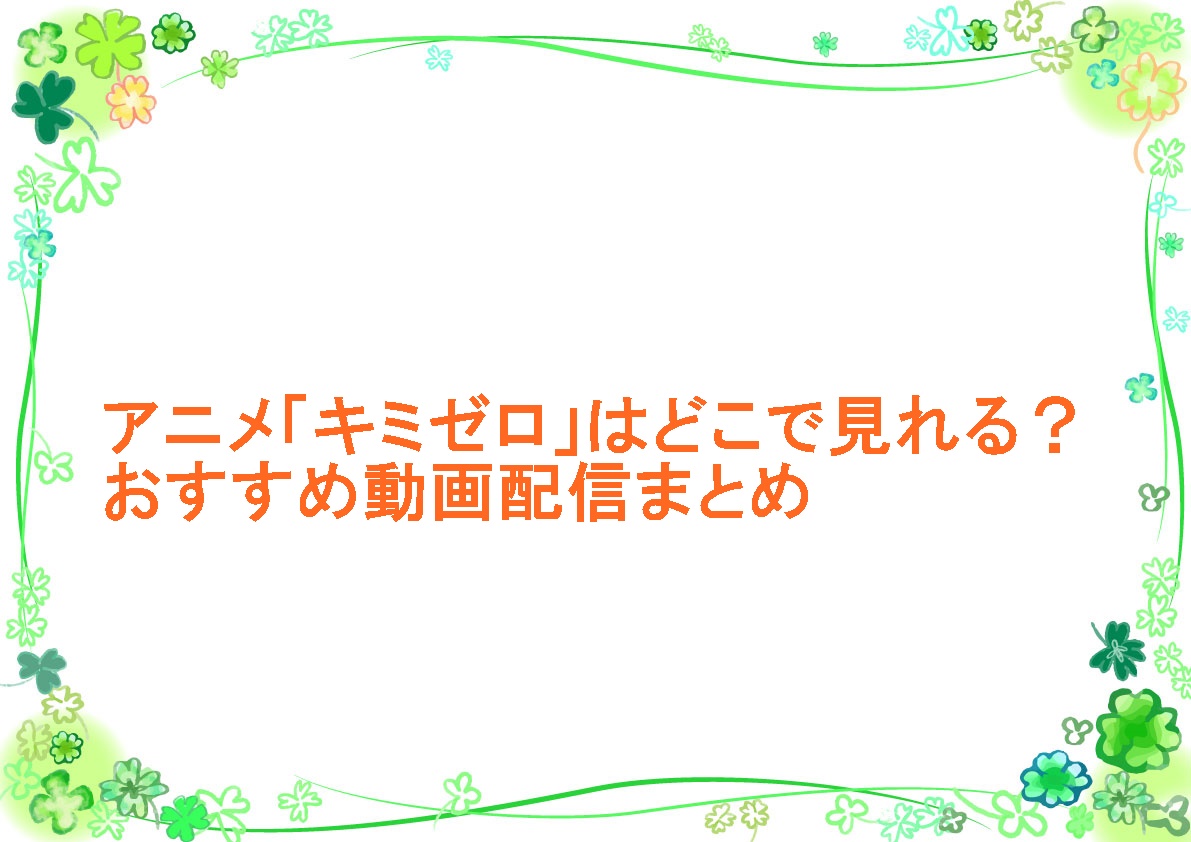 アニメ「キミゼロ」はどこで見れる？おすすめ動画配信まとめ