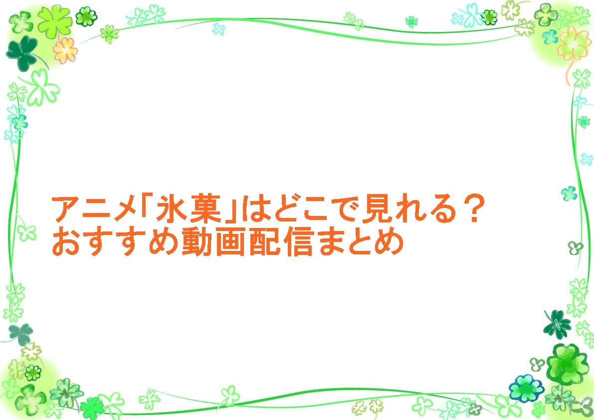 アニメ「氷菓」はどこで見れる？おすすめ動画配信まとめ